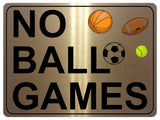 1194 NO BALL GAMES Metal Aluminium Plaque Sign For Door Gate Wall House Office