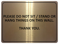 1053 PLEASE DO NOT SIT STAND OR HANG THINGS ON THIS WALL Metal Aluminium Plaque Sign