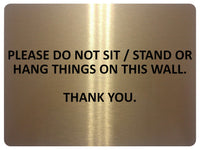 1052 PLEASE DO NOT SIT STAND OR HANG THINGS ON THIS WALL Metal Aluminium Plaque Sign