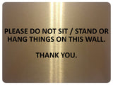 1052 PLEASE DO NOT SIT STAND OR HANG THINGS ON THIS WALL Metal Aluminium Plaque Sign