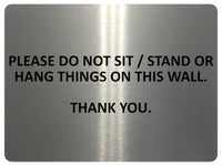 1052 PLEASE DO NOT SIT STAND OR HANG THINGS ON THIS WALL Metal Aluminium Plaque Sign