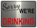 1121 Sorry WE'RE DRINKING Metal Aluminium Sign Plaque For Door Wall Gate Garden