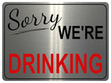 1121 Sorry WE'RE DRINKING Metal Aluminium Sign Plaque For Door Wall Gate Garden