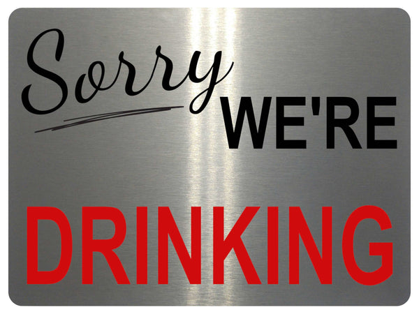 1120 Sorry WE'RE DRINKING Metal Aluminium Sign Plaque For Door Wall Gate Garden