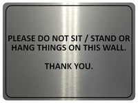 1053 PLEASE DO NOT SIT STAND OR HANG THINGS ON THIS WALL Metal Aluminium Plaque Sign