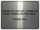 1053 PLEASE DO NOT SIT STAND OR HANG THINGS ON THIS WALL Metal Aluminium Plaque Sign