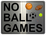 1194 NO BALL GAMES Metal Aluminium Plaque Sign For Door Gate Wall House Office