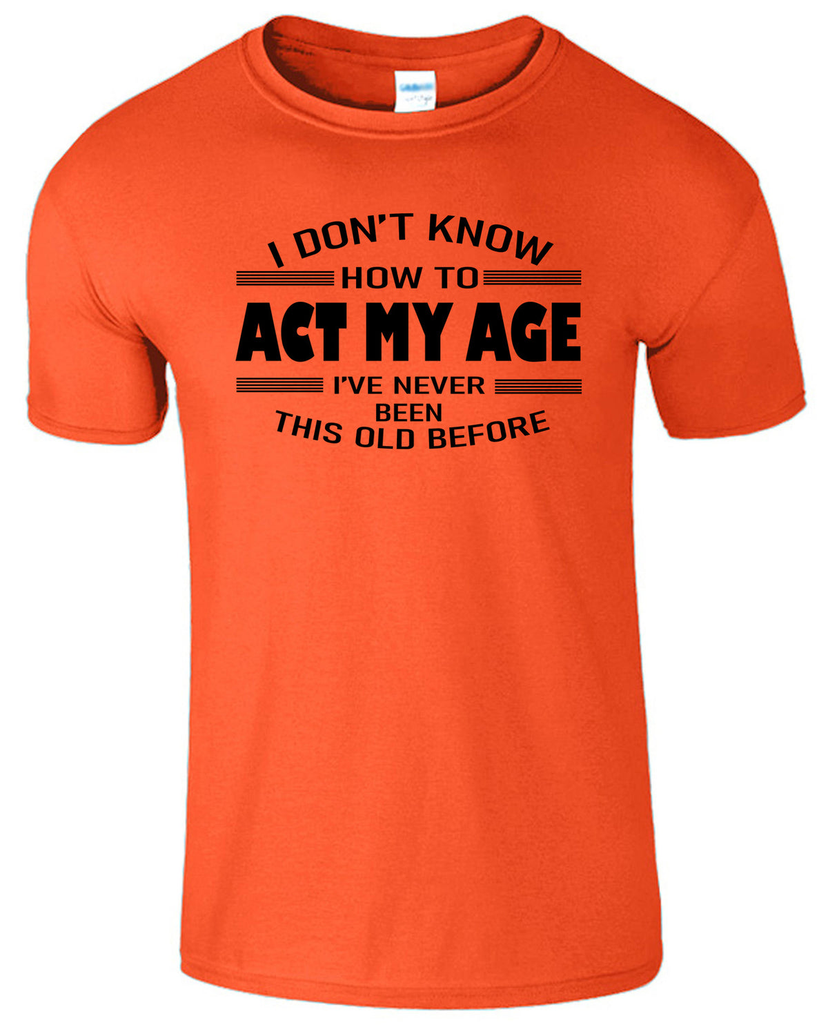 Men's Unisex I Dont Know How To Act My Age Funny Slogan T-Shirt