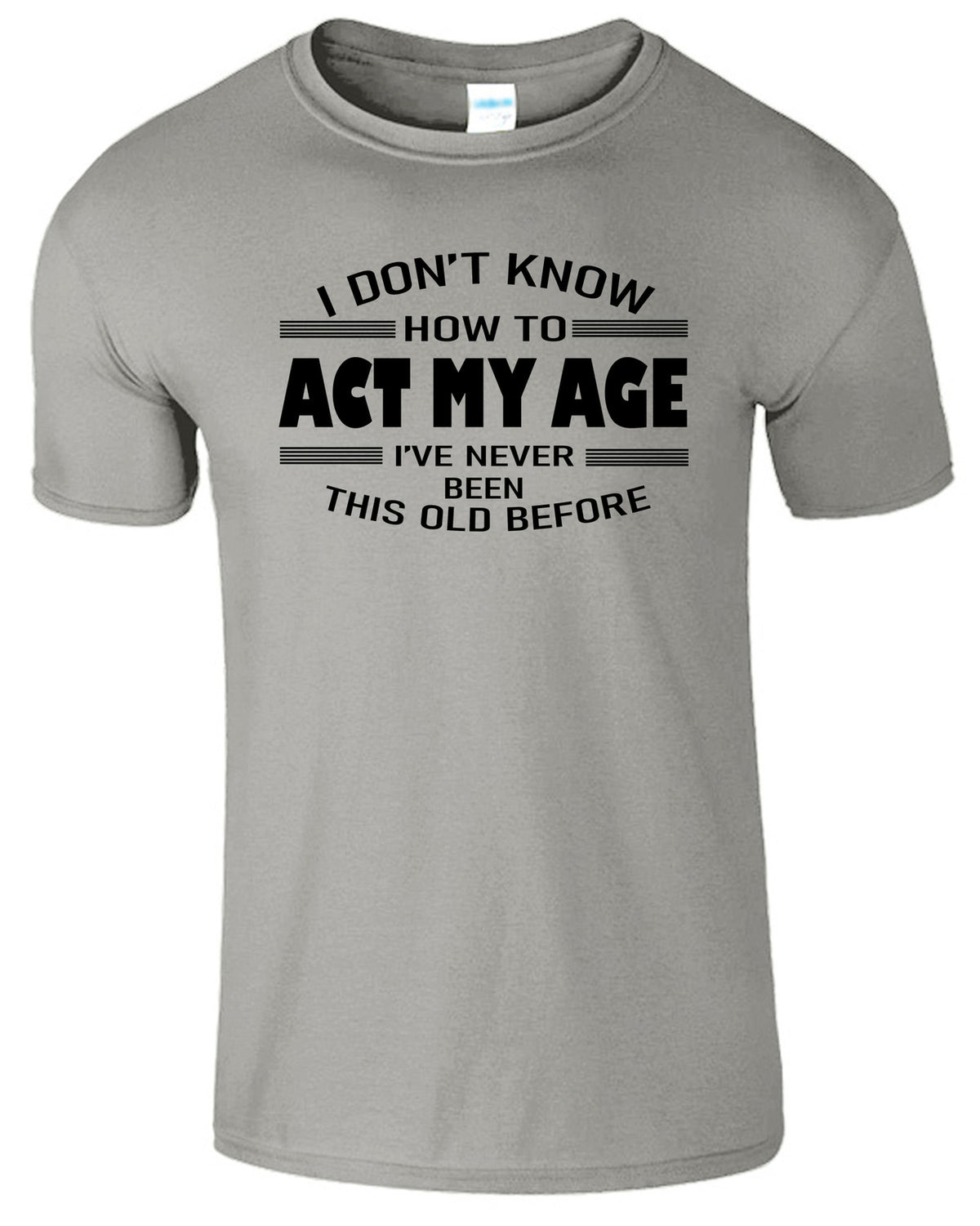 Men's Unisex I Dont Know How To Act My Age Funny Slogan T-Shirt