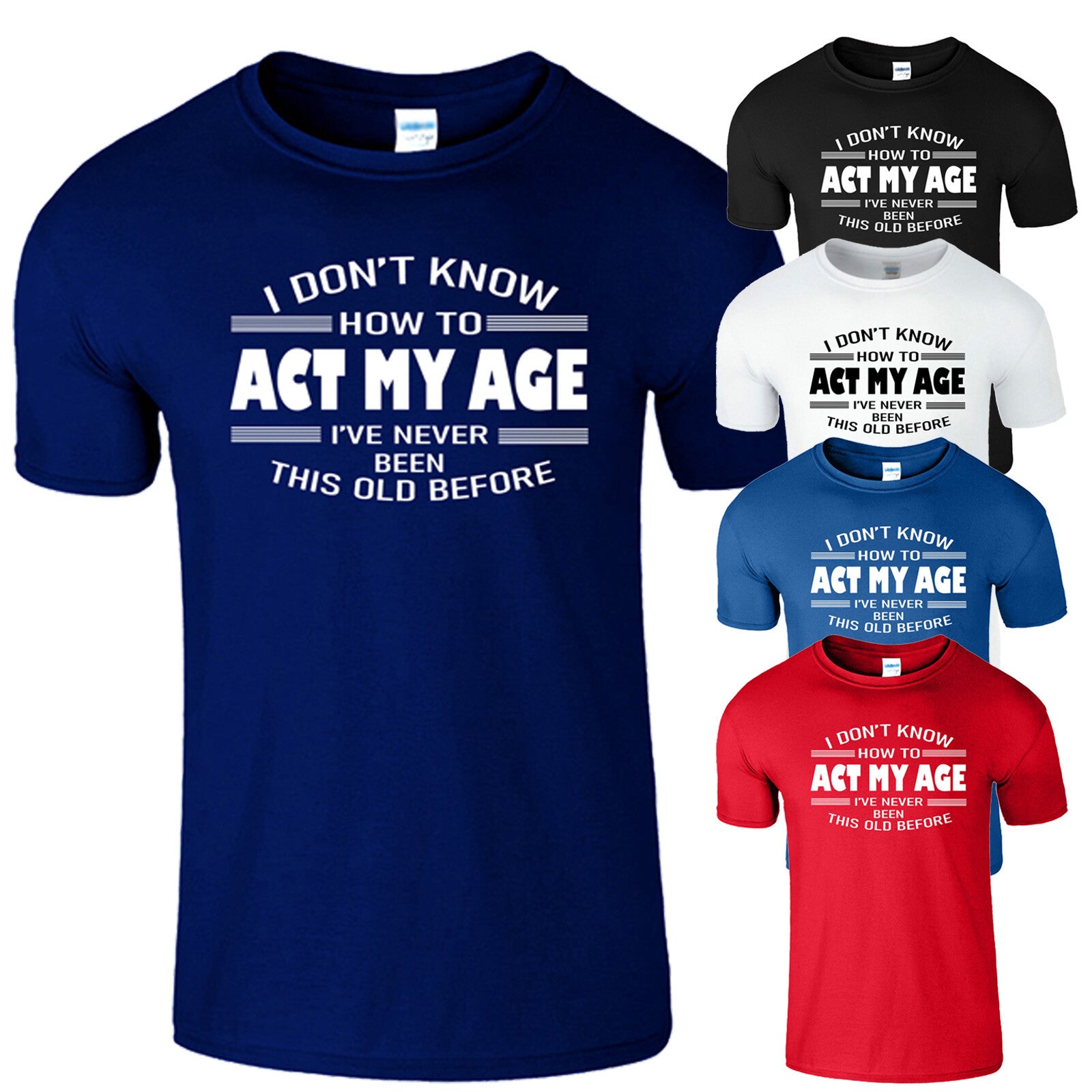 Men's Unisex I Dont Know How To Act My Age Funny Slogan T-Shirt