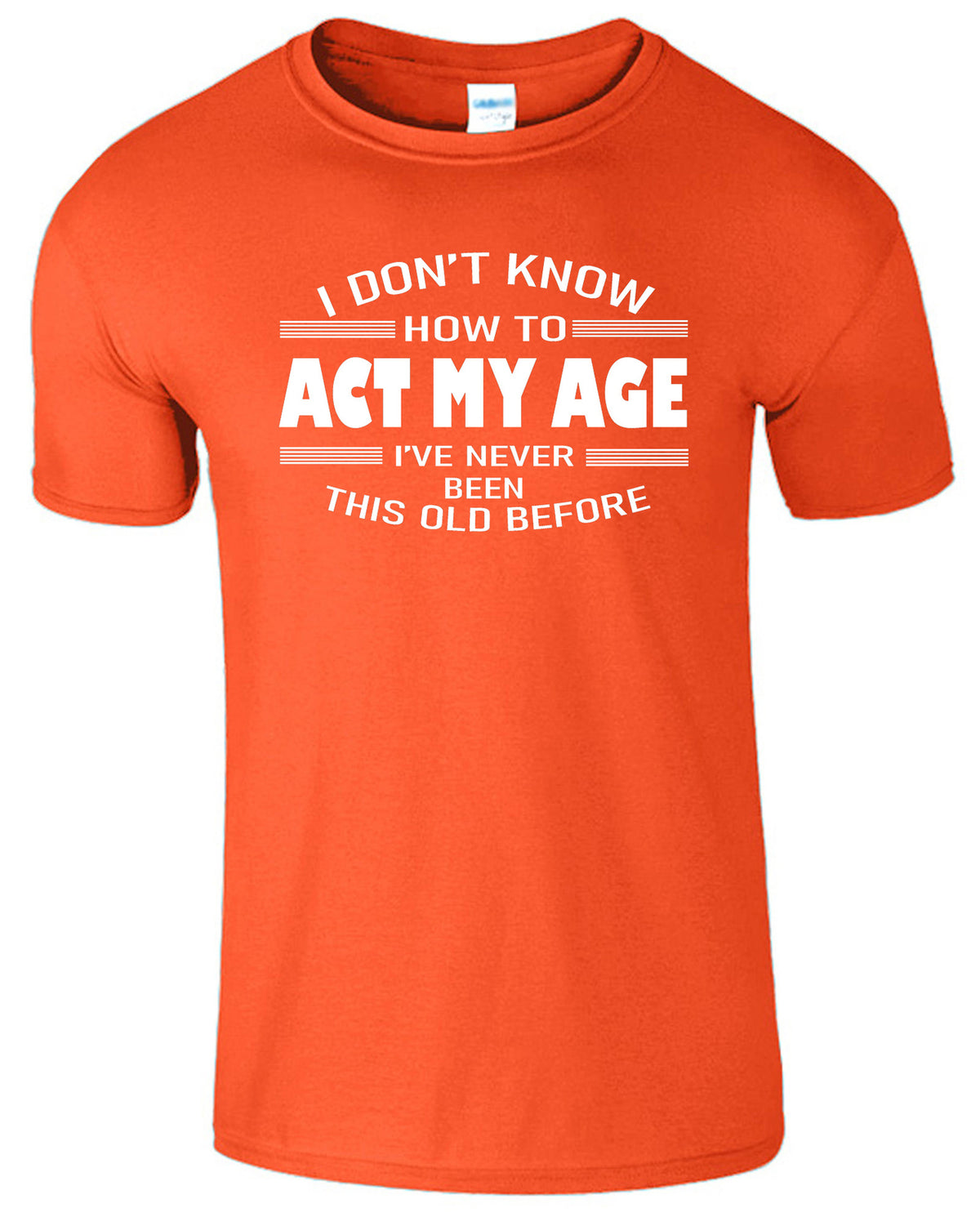 Men's Unisex I Dont Know How To Act My Age Funny Slogan T-Shirt