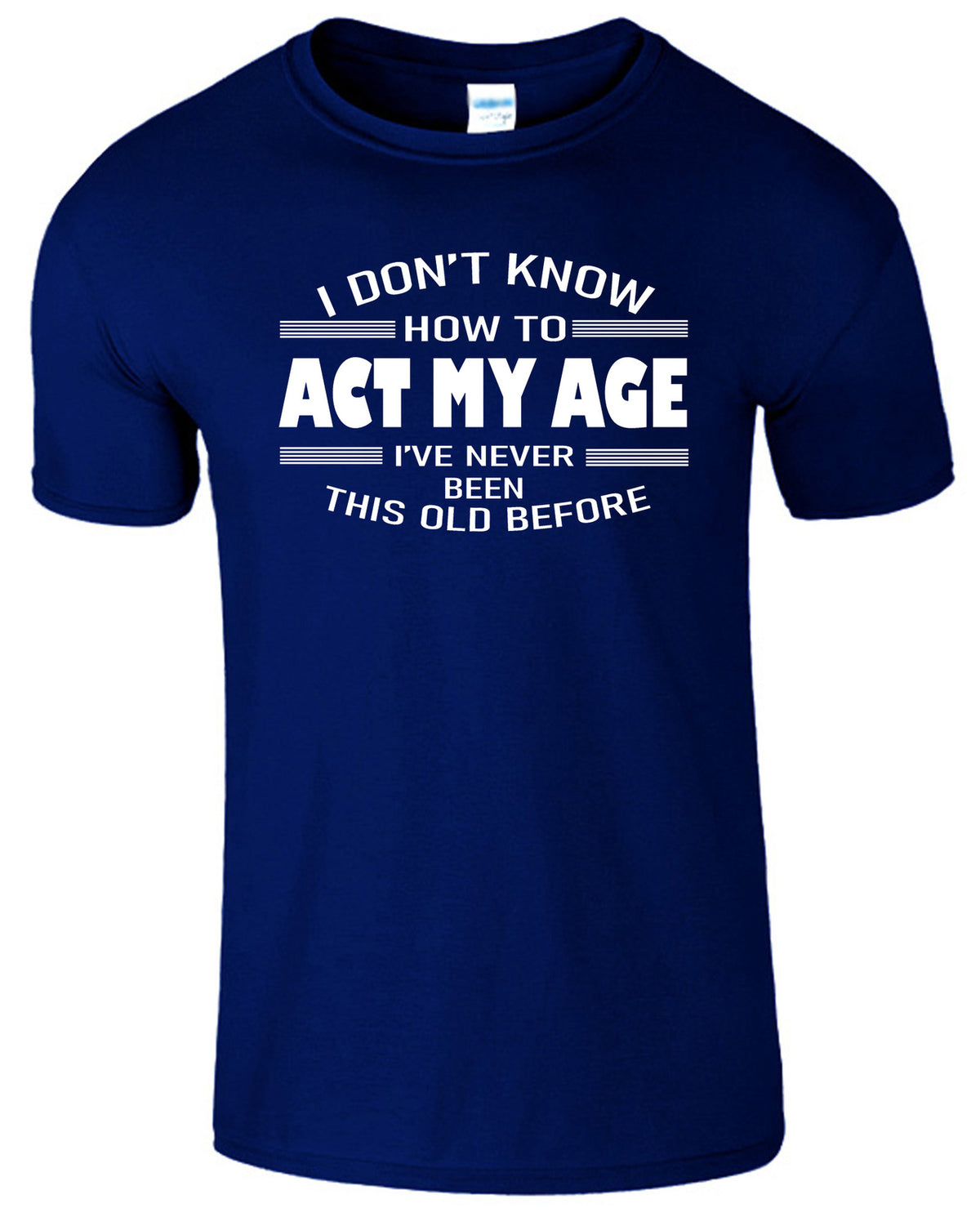 Men's Unisex I Dont Know How To Act My Age Funny Slogan T-Shirt