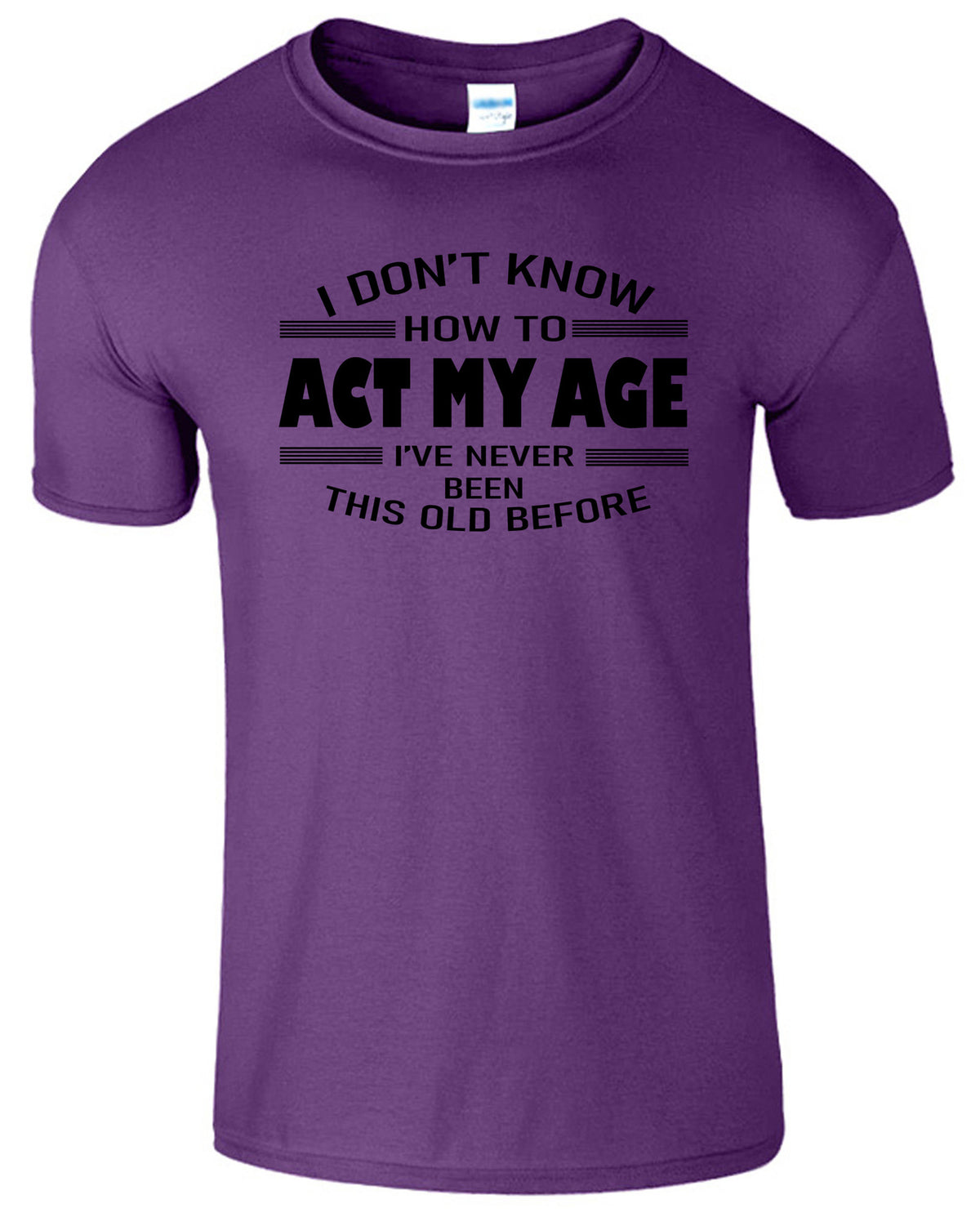 Men's Unisex I Dont Know How To Act My Age Funny Slogan T-Shirt