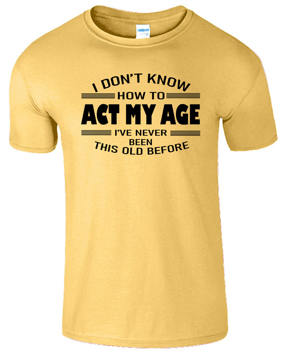 Men's Unisex I Dont Know How To Act My Age Funny Slogan T-Shirt