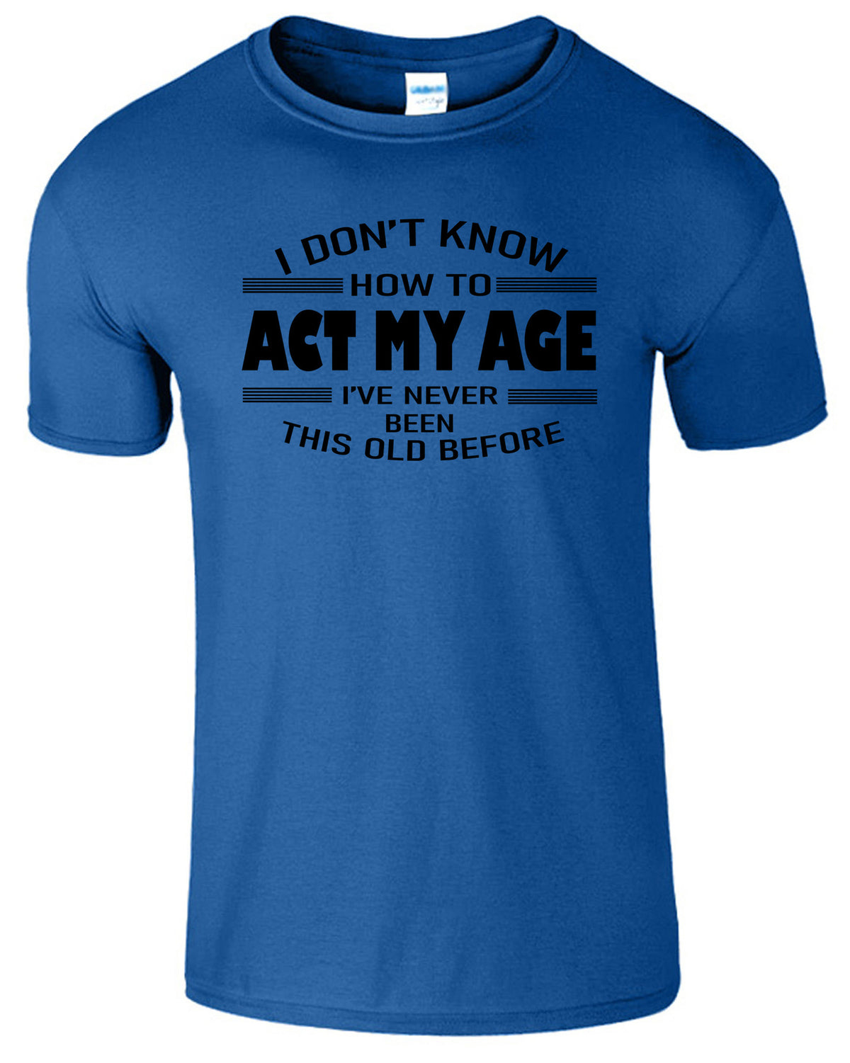 Men's Unisex I Dont Know How To Act My Age Funny Slogan T-Shirt