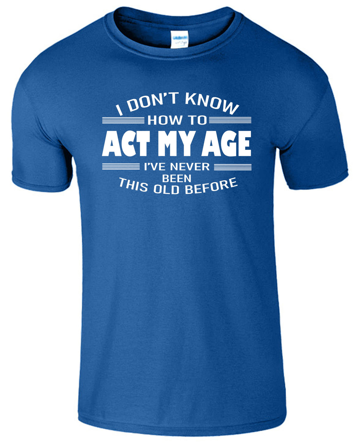 Men's Unisex I Dont Know How To Act My Age Funny Slogan T-Shirt