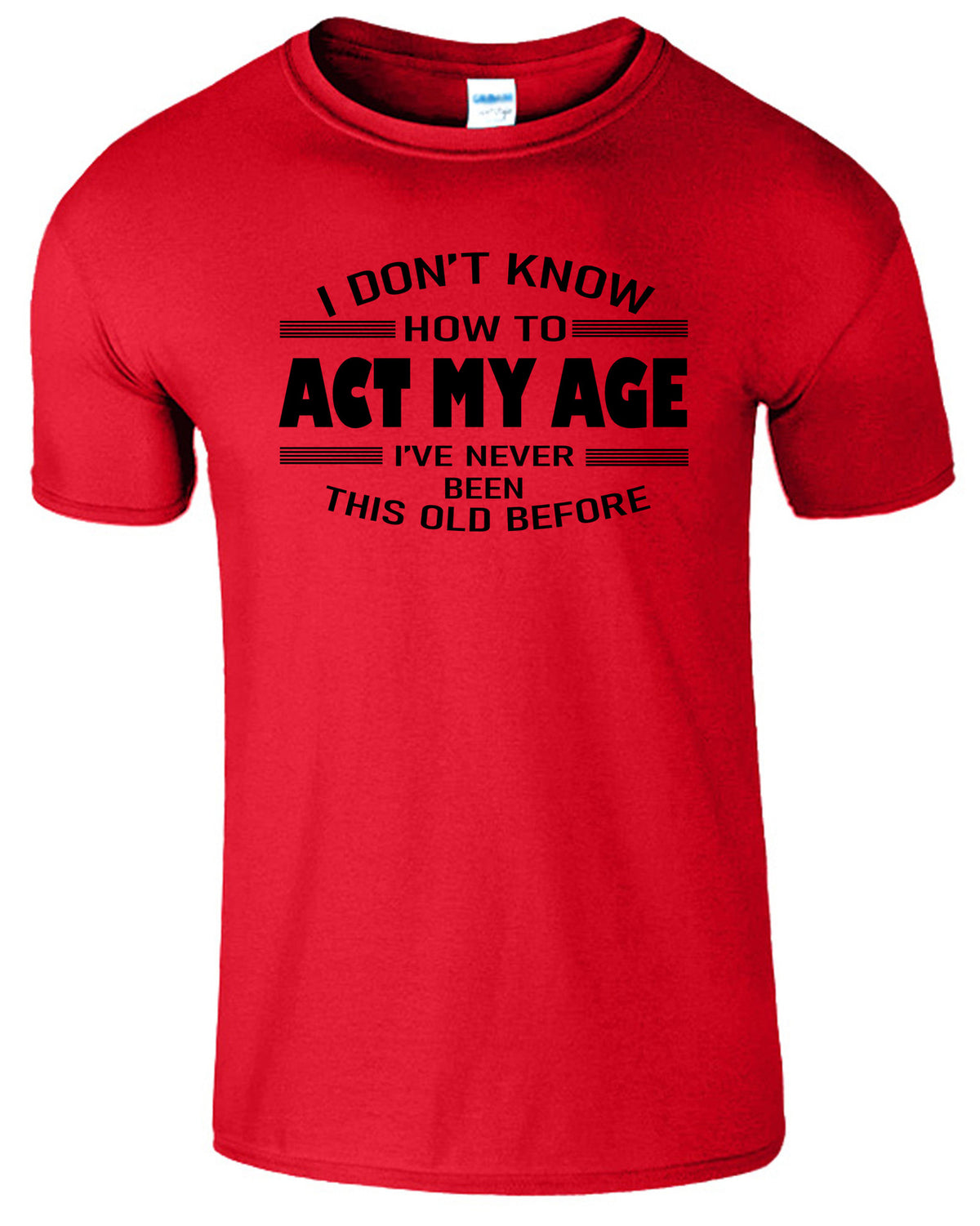 Men's Unisex I Dont Know How To Act My Age Funny Slogan T-Shirt