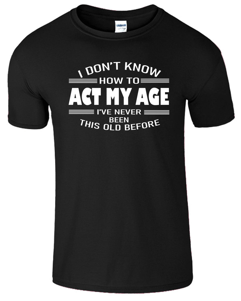Men's Unisex I Dont Know How To Act My Age Funny Slogan T-Shirt