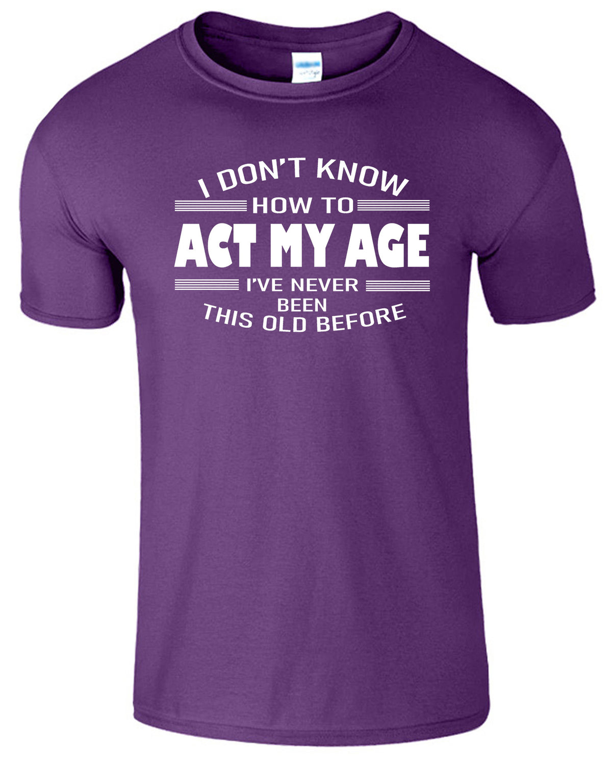 Men's Unisex I Dont Know How To Act My Age Funny Slogan T-Shirt