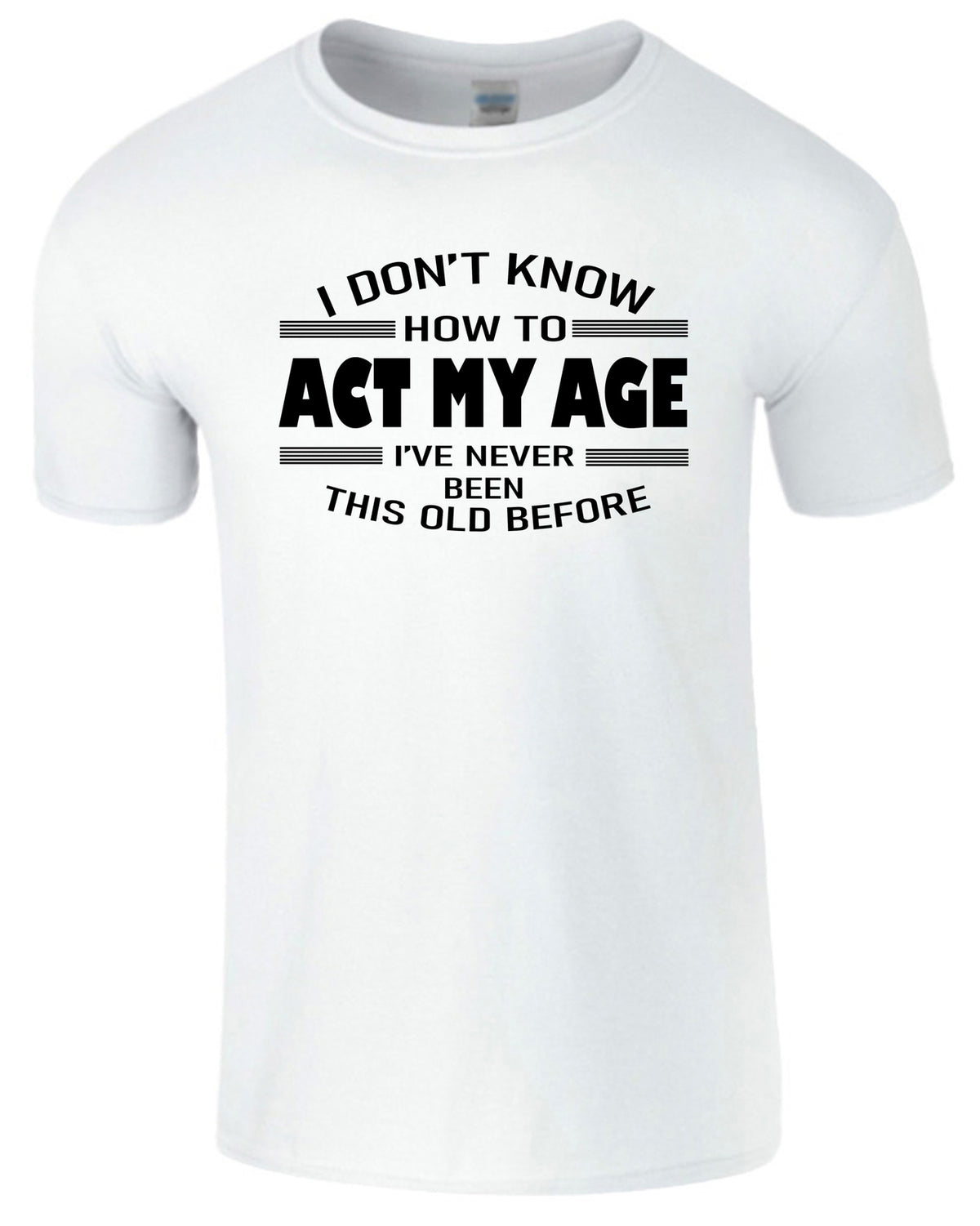 Men's Unisex I Dont Know How To Act My Age Funny Slogan T-Shirt
