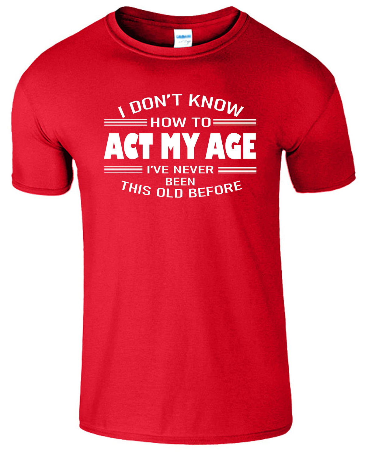 Men's Unisex I Dont Know How To Act My Age Funny Slogan T-Shirt
