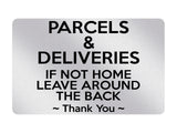 P041 PARCELS & DELIVERIES IF NOT HOME LEAVE AROUND THE BACK Plastic PVC Plaque Sign Card