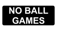 1191 NO BALL GAMES Metal Aluminium Plaque Sign For Door Gate Wall House Office