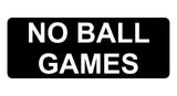 1191 NO BALL GAMES Metal Aluminium Plaque Sign For Door Gate Wall House Office