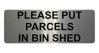 1362 PLEASE PUT PARCELS IN BIN SHED Metal Aluminium Plaque Sign Door House Gate