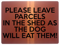 1722 PLEASE LEAVE PARCELS IN THE SHED AS THE DOG WILL EAT THEM Metal Aluminium Plaque Sign