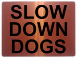 1378 SLOW DOWN DOGS Metal Aluminium Plaque Sign Speed Control Road Housing Door