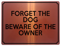 1590 FORGET THE DOG BEWARE OF THE OWNER Funny Metal Aluminium Plaque Sign Door