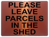 1311 PLEASE LEAVE PARCELS IN THE SHED Metal Aluminium Plaque Sign House Door