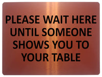 1678 PLEASE WAIT HERE UNTIL SOMEONE SHOWS YOU TO YOUR TABLE Metal Aluminium Plaque Sign Restaurant Pub