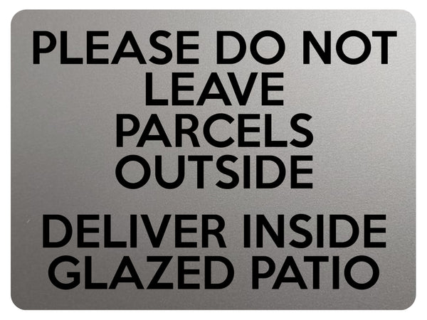 1804 DO NOT LEAVE PARCELS OUTSIDE DELIVER INSIDE PATIO Metal Aluminium Plaque Sign