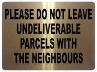 1491 DO NOT LEAVE UNDELIVERABLE PARCELS WITH THE NEIGHBOURS Metal Aluminium Plaque Sign