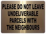 1491 DO NOT LEAVE UNDELIVERABLE PARCELS WITH THE NEIGHBOURS Metal Aluminium Plaque Sign