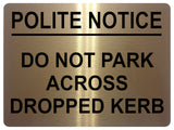 1606 POLITE NOTICE DO NOT PARK ACCROSS DROPPED KERB Metal Aluminium Plaque Sign