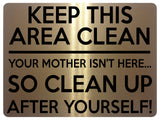 1517 KEEP THIS AREA CLEAN YOUR MOTHER ISN'T HERE... Metal Aluminium Plaque Sign