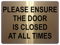 1493 PLEASE ENSURE THE DOOR IS CLOSED AT ALL TIMES Metal Aluminium Plaque Sign