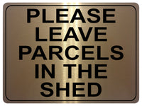 1312 PLEASE LEAVE PARCELS IN THE SHED Metal Aluminium Plaque Sign House Door