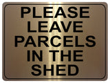 1312 PLEASE LEAVE PARCELS IN THE SHED Metal Aluminium Plaque Sign House Door