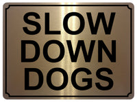 1379 SLOW DOWN DOGS Metal Aluminium Plaque Sign Speed Control Road Housing Door