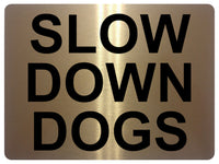 1378 SLOW DOWN DOGS Metal Aluminium Plaque Sign Speed Control Road Housing Door