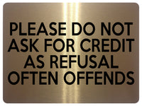 1566 PLEASE DO NOT ASK FOR CREDIT AS REFUSAL OFTEN OFFENDS Metal Aluminium Plaque Sign