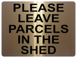 1311 PLEASE LEAVE PARCELS IN THE SHED Metal Aluminium Plaque Sign House Door