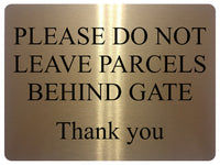 1563 PLEASE DO NOT LEAVE PARCELS BEHIND GATE Metal Aluminium Plaque Sign Door