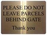 1563 PLEASE DO NOT LEAVE PARCELS BEHIND GATE Metal Aluminium Plaque Sign Door