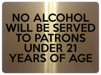 1579 NO ALCOHOL WILL BE SERVED TO PATRONS UNDER 21 Metal Aluminium Plaque Sign