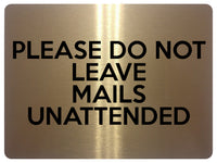 1699 PLEASE DO NOT LEAVE MAILS UNATTENDED Metal Aluminium Plaque Sign Door